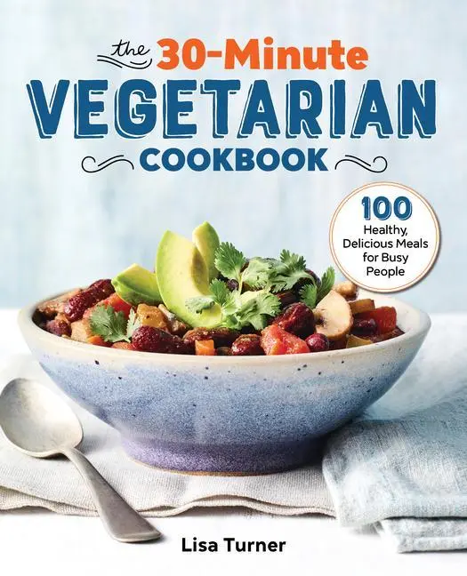 A 30 perces vegetáriánus szakácskönyv: 100 egészséges, ízletes étel elfoglalt embereknek - The 30-Minute Vegetarian Cookbook: 100 Healthy, Delicious Meals for Busy People