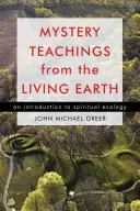 Rejtélyes tanítások az élő Földről: Bevezetés a spirituális ökológiába - Mystery Teachings from the Living Earth: An Introduction to Spiritual Ecology
