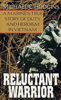 Vonakodó harcos: Egy tengerészgyalogos igaz története a kötelességről és hősiességről Vietnamban - Reluctant Warrior: A Marine's True Story of Duty and Heroism in Vietnam