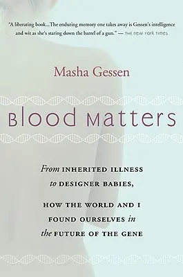 Blood Matters: A Brca1-től a designer babákig: Hogyan találtuk meg magunkat a világ és én a gén jövőjében - Blood Matters: From Brca1 to Designer Babies, How the World and I Found Ourselves in the Future of the Gene