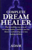 Teljes álomgyógyító - Egy energiával gyógyító hihetetlen igaz története - és hogyan fedezheted fel és fejlesztheted saját gyógyító képességeidet - Complete Dreamhealer - The incredible true story of an energy healer - and how you can discover and develop your own healing abilities