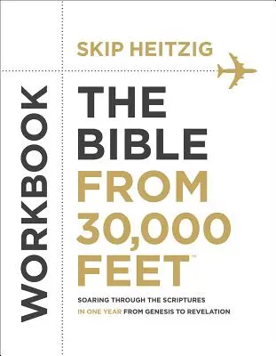 A Biblia 30 000 lábról (r) munkafüzet: Egy év alatt átrepülni a Szentíráson a Teremtéstől a Jelenések könyvéig - The Bible from 30,000 Feet(r) Workbook: Soaring Through the Scriptures in One Year from Genesis to Revelation