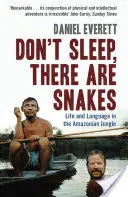 Ne aludj, kígyók vannak - Élet és nyelv az amazóniai dzsungelben (Everett Daniel (a Bentley Egyetem művészeti és tudományos dékánja)) - Don't Sleep, There are Snakes - Life and Language in the Amazonian Jungle (Everett Daniel (Dean of Arts and Sciences at Bentley University))