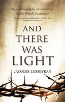 És ott volt a fény - A francia ellenállás vak hősének önéletrajza - And There Was Light - The Autobiography of a Blind Hero in the French Resistance