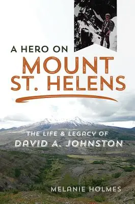 Egy hős a Szent Helén-hegyen: David A. Johnston élete és öröksége - A Hero on Mount St. Helens: The Life and Legacy of David A. Johnston