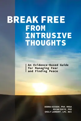 Szabadulj meg a tolakodó gondolatoktól: Egy bizonyítékokon alapuló útmutató a félelem kezeléséhez és a béke megtalálásához - Break Free from Intrusive Thoughts: An Evidence-Based Guide for Managing Fear and Finding Peace