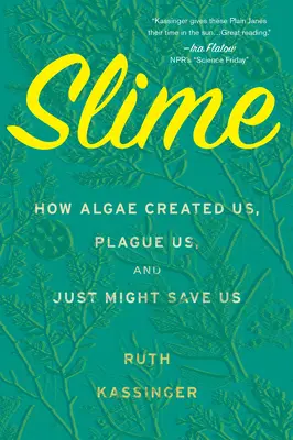 Slime: Hogyan hoztak létre minket az algák, hogyan gyötörnek bennünket, és hogyan menthetnek meg bennünket - Slime: How Algae Created Us, Plague Us, and Just Might Save Us