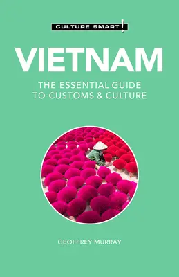 Vietnam - Culture Smart!, 110: A szokások és a kultúra alapvető útmutatója - Vietnam - Culture Smart!, 110: The Essential Guide to Customs & Culture