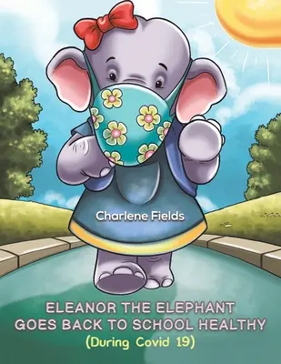 Eleanor, az elefánt egészségesen megy vissza az iskolába (A Covid 19 alatt) - Eleanor the Elephant Goes Back to School Healthy (During Covid 19)