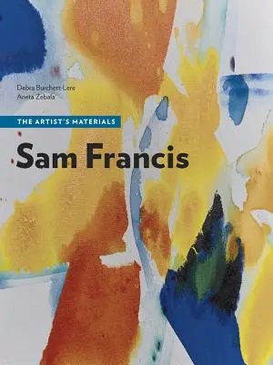 Sam Francis: Sam Francis Francis: A művész anyagai - Sam Francis: The Artist's Materials