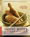 Ősi bölcsesség, modern konyha: Receptek keletről az egészségért, a gyógyulásért és a hosszú életért - Ancient Wisdom, Modern Kitchen: Recipes from the East for Health, Healing, and Long Life