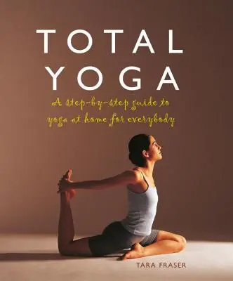 Total Yoga for You: A Step-By-Step Guide to Yoga at Home for Everybody (Lépésről lépésre útmutató az otthoni jógához mindenki számára) - Total Yoga for You: A Step-By-Step Guide to Yoga at Home for Everybody