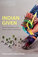 Indiai adottságok: Faji földrajzok Mexikóban és az Egyesült Államokban - Indian Given: Racial Geographies across Mexico and the United States