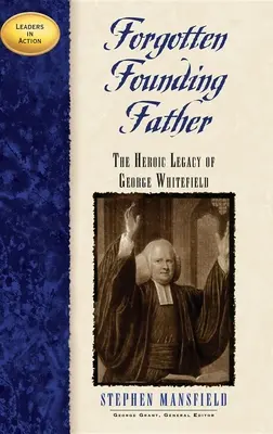 Elfelejtett alapító atya: George Whitefield hősies öröksége - Forgotten Founding Father: The Heroic Legacy of George Whitefield