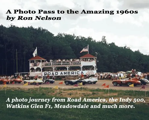 Fotóbelépő a csodálatos 1960-as évekbe: Fotóutazás a Road Americától az Indy 500-ig, a Watkins Glen F1-ig, Meadowdale-ig stb. - A Photo Pass to the Amazing 1960s: A photo journey from Road America to the Indy 500, Watkins Glen F1, Meadowdale and more.