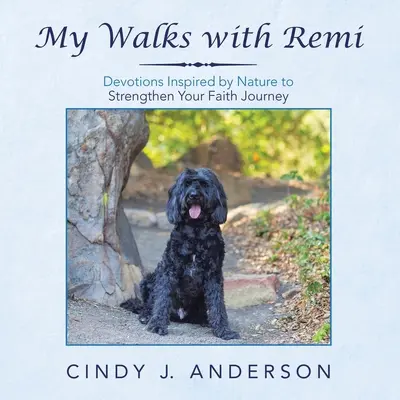 Sétáim Rémivel: A természet által inspirált áhítatok a hit útjának megerősítésére - My Walks with Remi: Devotions Inspired by Nature to Strengthen Your Faith Journey