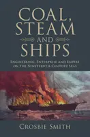 Szén, gőz és hajók: Mérnöki munka, vállalkozás és birodalom a tizenkilencedik századi tengereken - Coal, Steam and Ships: Engineering, Enterprise and Empire on the Nineteenth-Century Seas