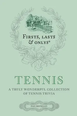 Firsts, Lasts & Onlys: Tennis: A Trivia Tennis Trivia igazán csodálatos gyűjteménye - Firsts, Lasts & Onlys: Tennis: A Truly Wonderful Collection of Tennis Trivia