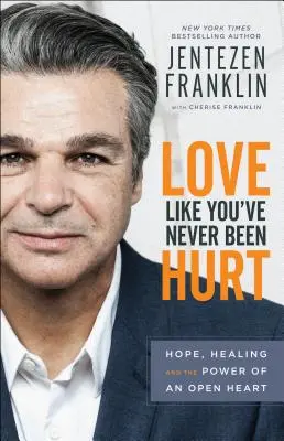 Szeress úgy, mintha még soha nem bántottak volna meg: Remény, gyógyulás és a nyitott szív ereje - Love Like You've Never Been Hurt: Hope, Healing and the Power of an Open Heart