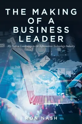 Az üzleti vezető válása: A vezetői pályám az információtechnológiai iparágban - The Making of a Business Leader: My Path to Leadership in the Information Technology Industry