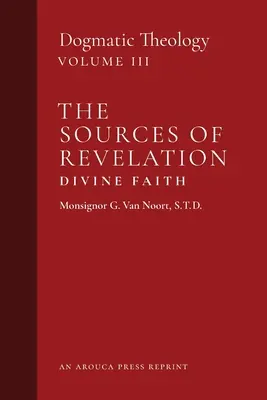 A kinyilatkoztatás forrásai/istenhit: Dogmatikai teológia (3. kötet) - The Sources of Revelation/Divine Faith: Dogmatic Theology (Volume 3)