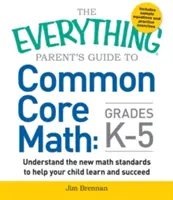 Minden szülői útmutató a Common Core matematika K-5. évfolyamokhoz - The Everything Parent's Guide to Common Core Math Grades K-5