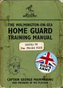 Walmington-on-Sea Honi Gárda Kiképzési Kézikönyv - Apa hadserege által használt formában - Walmington-on-Sea Home Guard Training Manual - As Used by Dad's Army