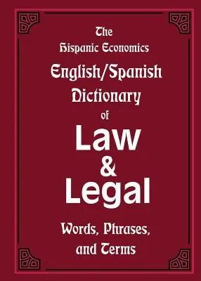 The Hispanic Economics English/Spanish Dictionary of Law & Legal Words, Phrases, and Terms (Jogi és jogi szavak, kifejezések angol/spanyol szótára) - The Hispanic Economics English/Spanish Dictionary of Law & Legal Words, Phrases, and Terms