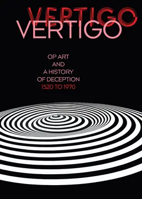 Vertigo: Op Art és a megtévesztés története 1520-tól 1970-ig - Vertigo: Op Art and a History of Deception 1520 to 1970