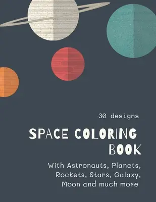 Space Coloring Book: Space Coloring Book for Kids: Fantasztikus világűr színező bolygókkal, idegenekkel, rakétákkal, űrhajósokkal, űrhajókkal 30 - Space Coloring Book: Space Coloring Book for Kids: Fantastic Outer Space Coloring with Planets, Aliens, Rockets, Astronauts, Space Ships 30