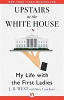 Fent a Fehér Házban: My Life with the First Ladies - Upstairs at the White House: My Life with the First Ladies