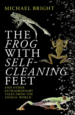 A béka öntisztuló lábakkal: És más rendkívüli történetek az állatvilágból - The Frog with Self-Cleaning Feet: And Other Extraordinary Tales from the Animal World