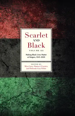 Skarlátvörös és fekete, harmadik kötet: Making Black Lives Matter at Rutgers, 1945-2020 - Scarlet and Black, Volume Three: Making Black Lives Matter at Rutgers, 1945-2020