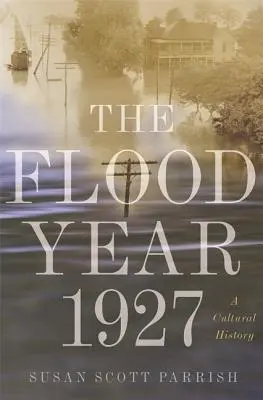 Az árvíz éve 1927: Egy kultúrtörténet - The Flood Year 1927: A Cultural History