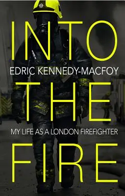 Into the Fire: Életem londoni tűzoltóként - Into the Fire: My Life as a London Firefighter