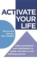 Aktiváld az életed! Az elfogadás és a tudatosság segítségével gazdag, teljes értékű és szórakoztató életet építhetsz magadnak - Activate Your Life: Using Acceptance and Mindfulness to Build a Life That Is Rich, Fulfilling and Fun