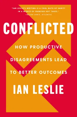 Conflicted: Hogyan vezetnek a produktív nézeteltérések jobb eredményekhez - Conflicted: How Productive Disagreements Lead to Better Outcomes