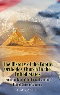 A kopt ortodox egyház története az Egyesült Államokban: A fáraók földjétől az Amerikai Egyesült Államokig - The History of the Coptic Orthodox Church in the United States: From the Land of the Pharaohs to the United States of America