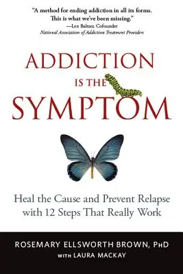 A függőség a tünet: Gyógyítsd meg az okot és előzd meg a visszaesést a 12 lépés segítségével, amelyek valóban működnek - Addiction Is the Symptom: Heal the Cause and Prevent Relapse with 12 Steps That Really Work