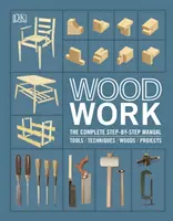 Faipari munkák - A teljes, lépésről lépésre haladó kézikönyv - Woodwork - The Complete Step-by-step Manual