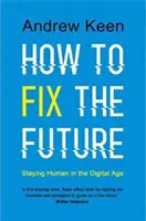 Hogyan javítsuk meg a jövőt - Emberi maradni a digitális korban - How to Fix the Future - Staying Human in the Digital Age