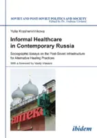 Informális egészségügyi ellátás a mai Oroszországban - Szociográfiai esszék az alternatív gyógyítási gyakorlatok posztszovjet infrastruktúrájáról - Informal Healthcare in Contemporary Russia - Sociographic Essays on the Post-Soviet Infrastructure for Alternative Healing Practices