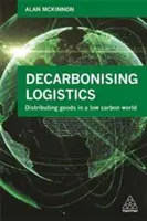 A logisztika dekarbonizálása: Az áruk elosztása az alacsony szén-dioxid-kibocsátású világban - Decarbonizing Logistics: Distributing Goods in a Low Carbon World