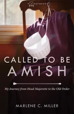 Elhívás amisnak lenni: Utazásom a főmajortól az órendbe - Called to Be Amish: My Journey from Head Majorette to the Old Order