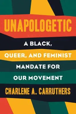 Unapologetic: A Black, Queer, and Feminist Mandate for Radical Movements (Egy fekete, queer és feminista mandátum a radikális mozgalmak számára) - Unapologetic: A Black, Queer, and Feminist Mandate for Radical Movements