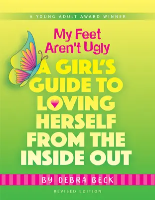 A lábam nem csúnya: Egy lány útmutatója ahhoz, hogy belülről kifelé szeresse önmagát - My Feet Aren't Ugly: A Girl's Guide to Loving Herself from the Inside Out