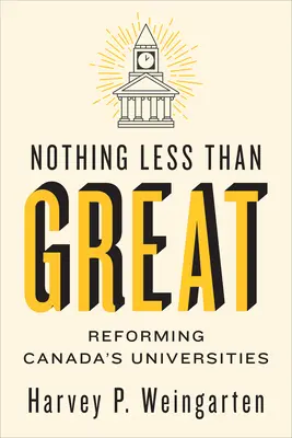 Nothing Less Than Great: A kanadai egyetemek reformja - Nothing Less Than Great: Reforming Canada's Universities