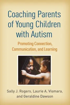 Autista kisgyermekek szüleinek coachingja: A kapcsolat, a kommunikáció és a tanulás elősegítése - Coaching Parents of Young Children with Autism: Promoting Connection, Communication, and Learning