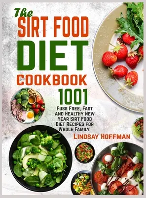 A Szirt Food Diet szakácskönyve: 1001 fáradságmentes, gyors és egészséges újévi Sirt Food Diet receptek az egész családnak - The Sirt Food Diet Cookbook: 1001 Fuss Free, Fast and Healthy New Year Sirt Food Diet Recipes for Whole Family