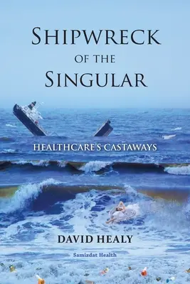 A szingularitás hajótörése: Az egészségügy hajótöröttjei - Shipwreck of the Singular: Healthcare's Castaways